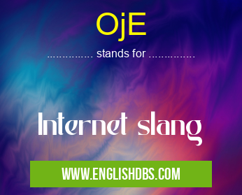 OjE means Internet slang OjE