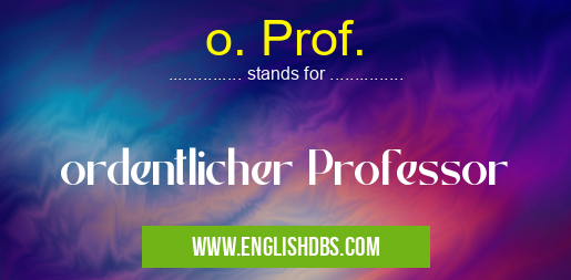 o. Prof. means ordentlicher Professor o. Prof.