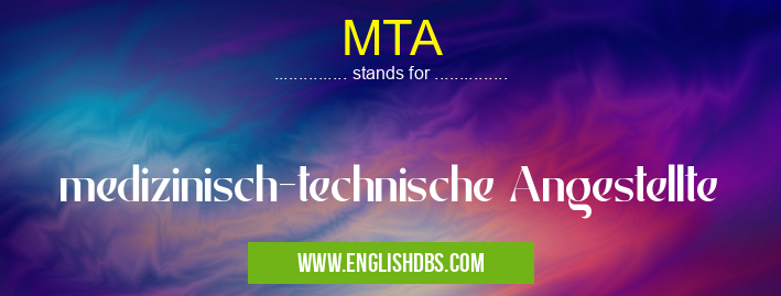 MTA means medizinisch-technische Angestellte MTA