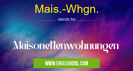 Mais.-Whgn. means Maisonettenwohnungen Mais.-Whgn.