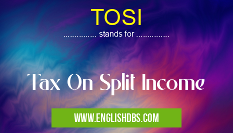 TOSI means Tax On Split Income TOSI