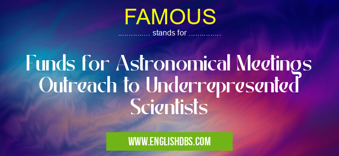 FAMOUS means Funds for Astronomical Meetings Outreach to Underrepresented Scientists FAMOUS