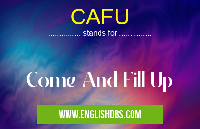 CAFU means Come And Fill Up CAFU