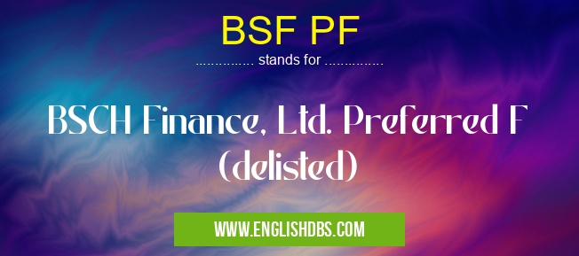 BSF PF means BSCH Finance, Ltd. Preferred F (delisted) BSF PF