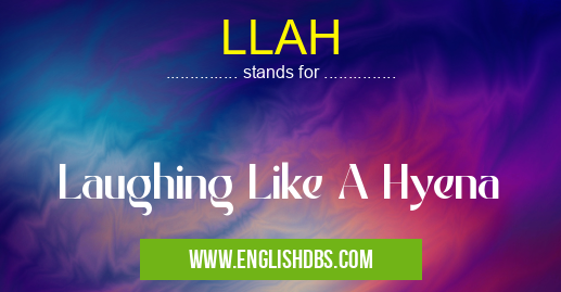LLAH means Laughing Like A Hyena LLAH