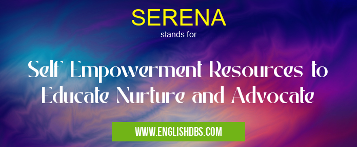 SERENA means Self Empowerment Resources to Educate Nurture and Advocate SERENA
