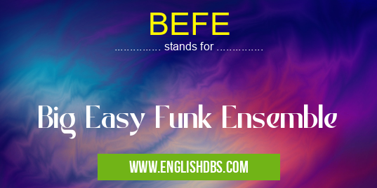 BEFE means Big Easy Funk Ensemble BEFE