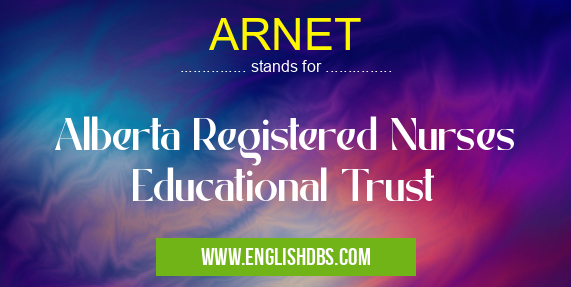 ARNET means Alberta Registered Nurses Educational Trust ARNET