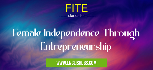 FITE means Female Independence Through Entrepreneurship FITE