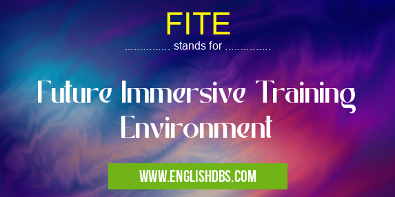 FITE means Future Immersive Training Environment FITE
