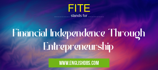 FITE means Financial Independence Through Entrepreneurship FITE