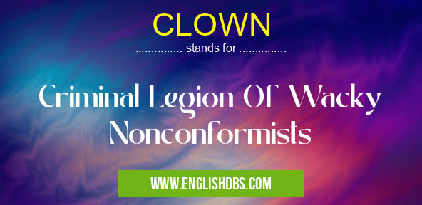 CLOWN means Criminal Legion Of Wacky Nonconformists CLOWN