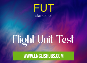 FUT means Flight Unit Test FUT