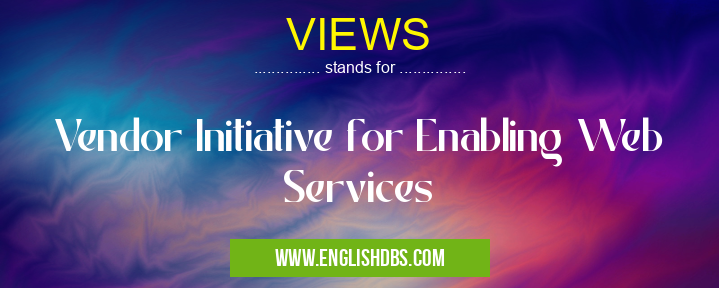 VIEWS means Vendor Initiative for Enabling Web Services VIEWS