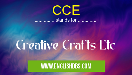 CCE means Creative Crafts Etc CCE