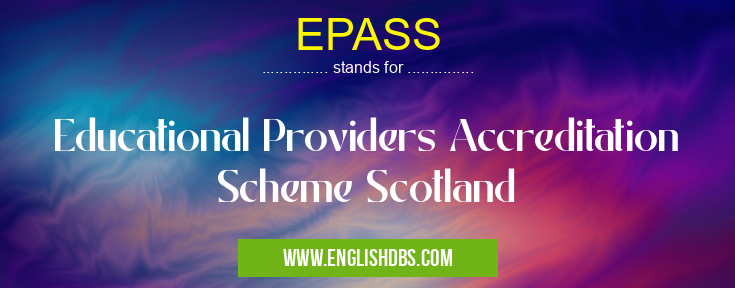 EPASS means Educational Providers Accreditation Scheme Scotland EPASS