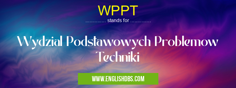 WPPT means Wydzial Podstawowych Problemow Techniki WPPT