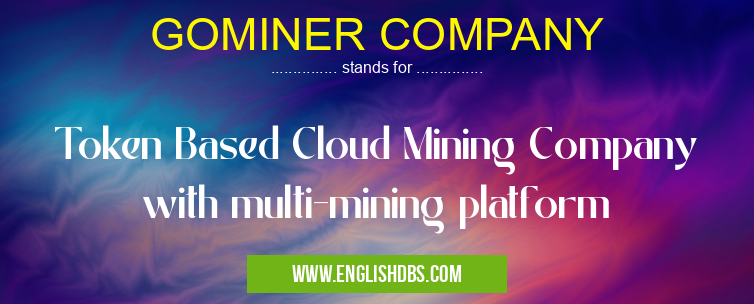 GOMINER COMPANY means Token Based Cloud Mining Company with multi-mining platform GOMINER COMPANY