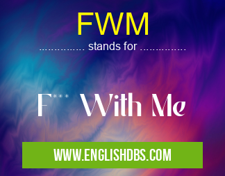 FWM means F*** With Me FWM