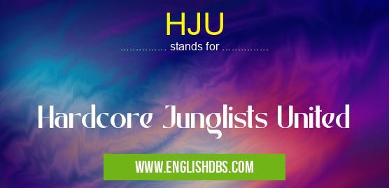 HJU means Hardcore Junglists United HJU