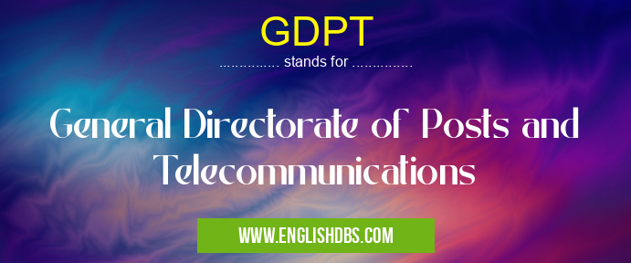 GDPT means General Directorate of Posts and Telecommunications GDPT