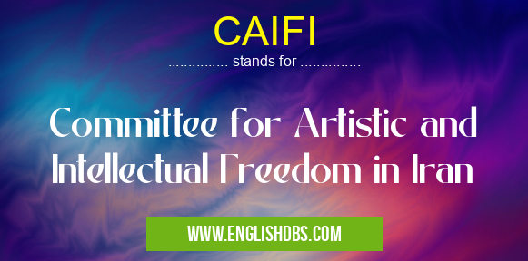 CAIFI means Committee for Artistic and Intellectual Freedom in Iran CAIFI