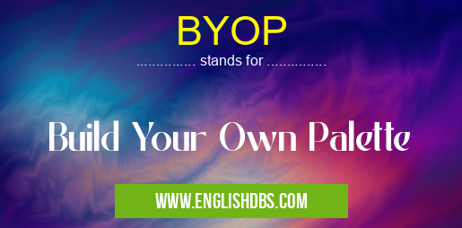 BYOP means Build Your Own Palette BYOP