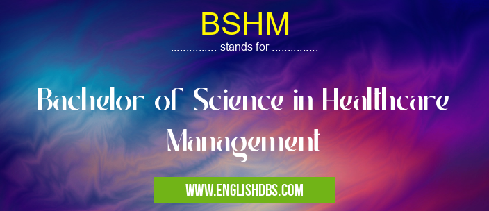 BSHM means Bachelor of Science in Healthcare Management BSHM