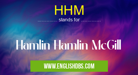 HHM means Hamlin Hamlin McGill HHM