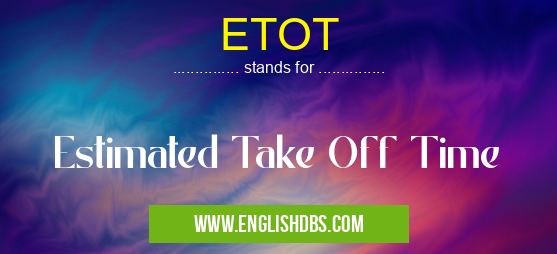 ETOT means Estimated Take Off Time ETOT