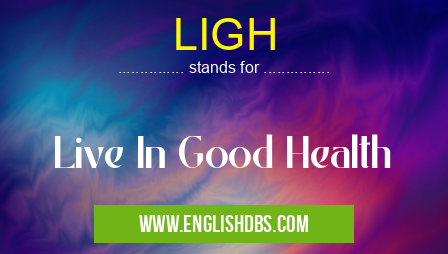 LIGH means Live In Good Health LIGH