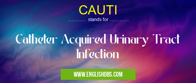 CAUTI means Catheter Acquired Urinary Tract Infection CAUTI