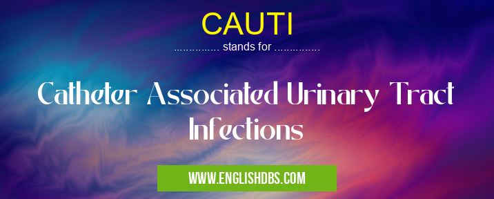 CAUTI means Catheter Associated Urinary Tract Infections CAUTI
