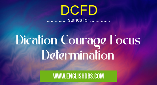 DCFD means Dication Courage Focus Determination DCFD