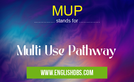 MUP means Multi Use Pathway MUP