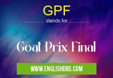 GPF means Goat Prix Final GPF