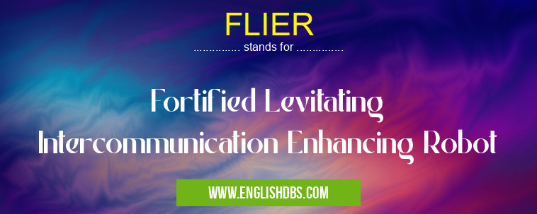 FLIER means Fortified Levitating Intercommunication Enhancing Robot FLIER
