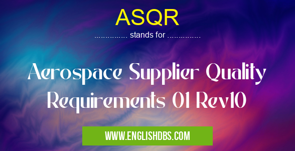 ASQR means Aerospace Supplier Quality Requirements 01 Rev10 ASQR