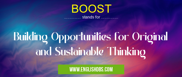 BOOST means Building Opportunities for Original and Sustainable Thinking BOOST