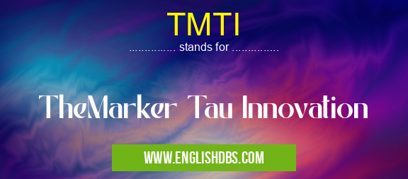TMTI means TheMarker Tau Innovation TMTI