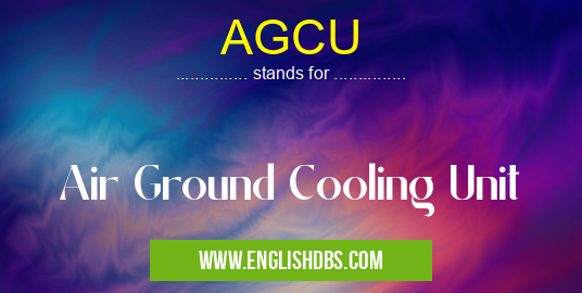 AGCU means Air Ground Cooling Unit AGCU