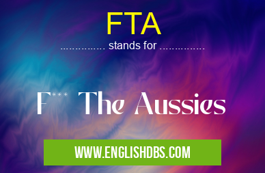FTA means F*** The Aussies FTA