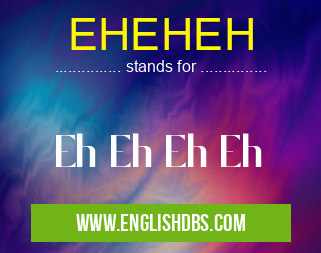 EHEHEH means Eh Eh Eh Eh EHEHEH