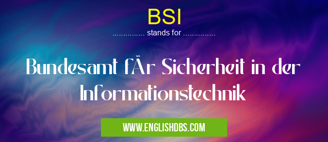 BSI means Bundesamt für Sicherheit in der Informationstechnik BSI