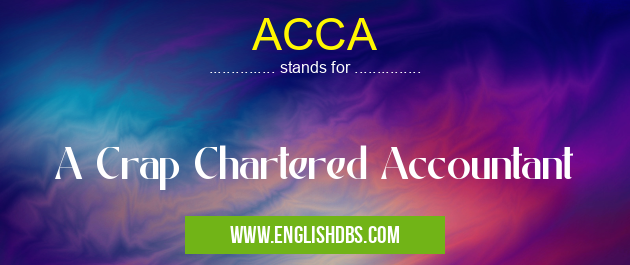 ACCA means A Crap Chartered Accountant ACCA