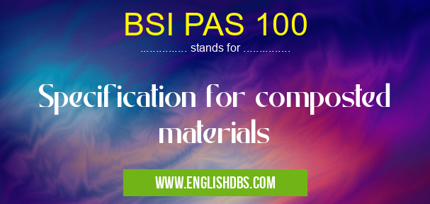 BSI PAS 100 means Specification for composted materials BSI PAS 100