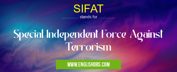SIFAT means Special Independent Force Against Terrorism SIFAT