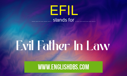 EFIL means Evil Father In Law EFIL
