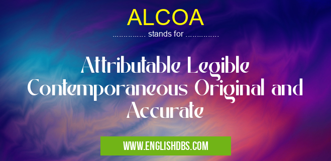ALCOA means Attributable Legible Contemporaneous Original and Accurate ALCOA
