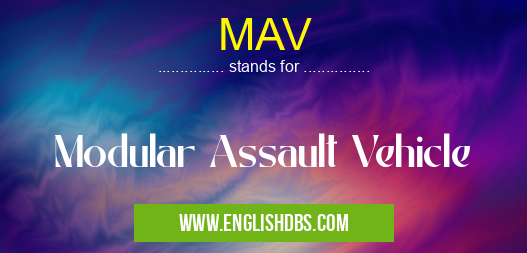 MAV means Modular Assault Vehicle MAV